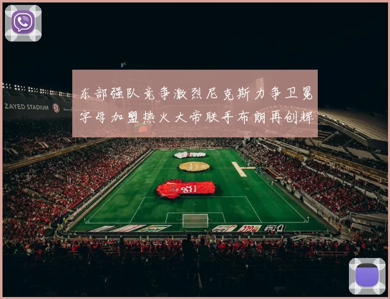 东部强队竞争激烈尼克斯力争卫冕字母加盟热火大帝联手布朗再创辉煌